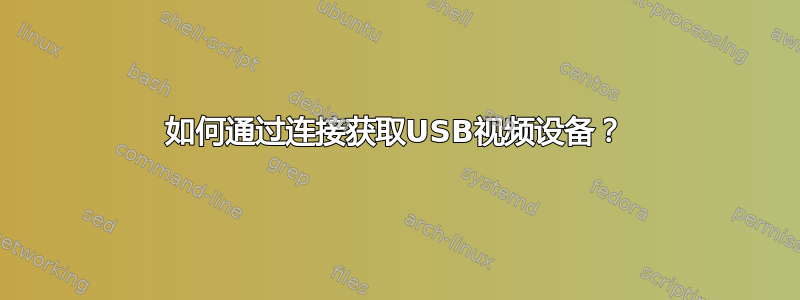 如何通过连接获取USB视频设备？