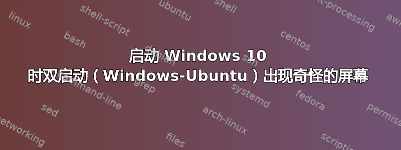 启动 Windows 10 时双启动（Windows-Ubuntu）出现奇怪的屏幕