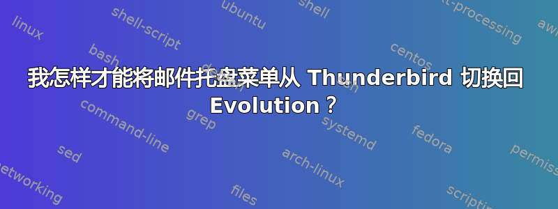 我怎样才能将邮件托盘菜单从 Thunderbird 切换回 Evolution？