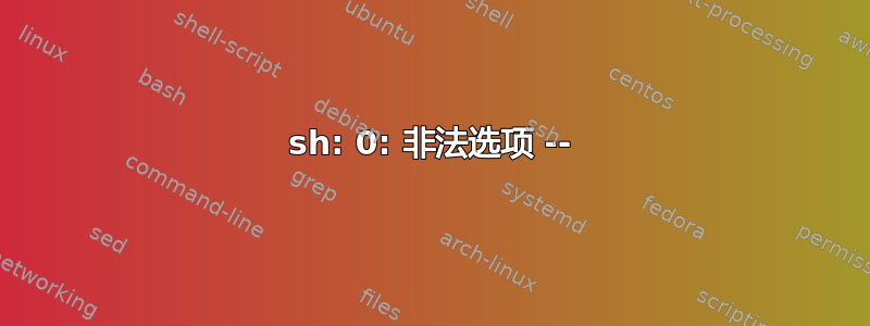 sh: 0: 非法选项 --