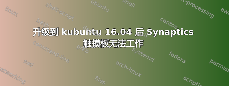 升级到 kubuntu 16.04 后 Synaptics 触摸板无法工作