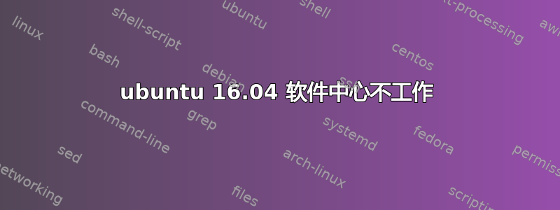 ubuntu 16.04 软件中心不工作