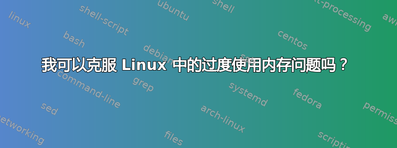 我可以克服 Linux 中的过度使用内存问题吗？