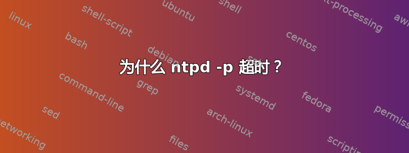 为什么 ntpd -p 超时？