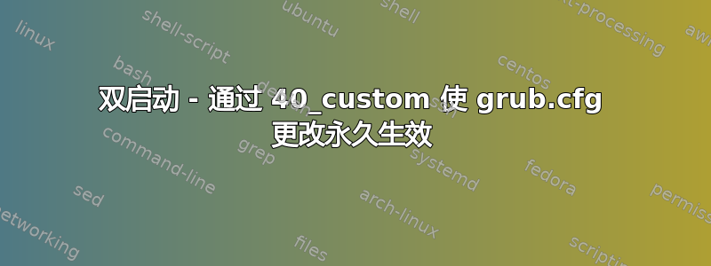 双启动 - 通过 40_custom 使 grub.cfg 更改永久生效