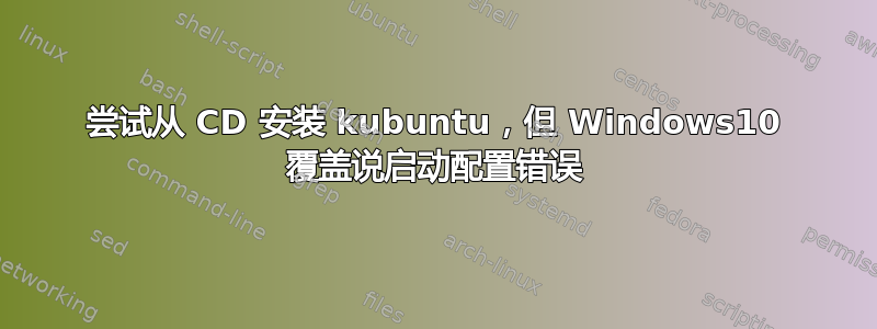 尝试从 CD 安装 kubuntu，但 Windows10 覆盖说启动配置错误