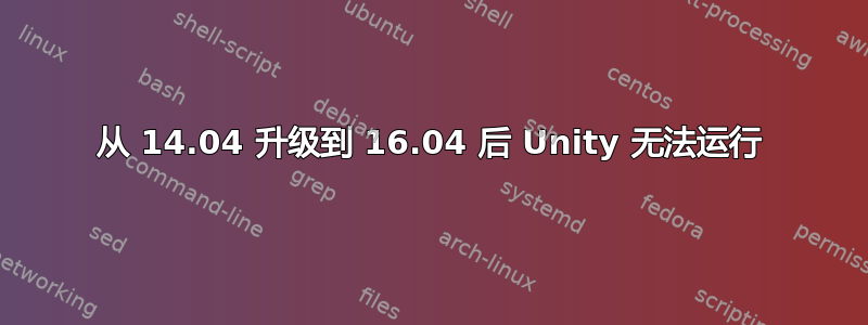 从 14.04 升级到 16.04 后 Unity 无法运行