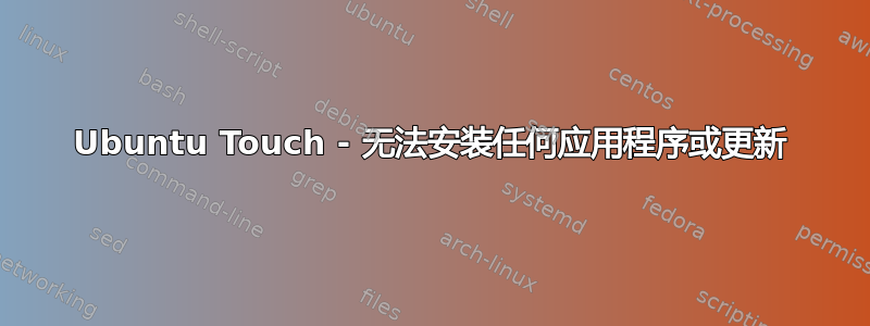 Ubuntu Touch - 无法安装任何应用程序或更新