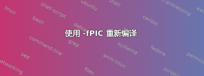 使用 -fPIC 重新编译