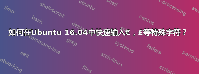 如何在Ubuntu 16.04中快速输入€，£等特殊字符？