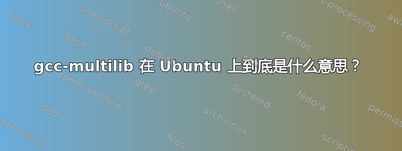 gcc-multilib 在 Ubuntu 上到底是什么意思？