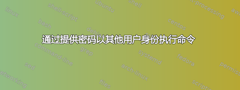 通过提供密码以其他用户身份执行命令