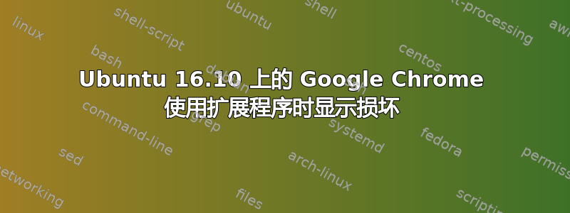 Ubuntu 16.10 上的 Google Chrome 使用扩展程序时显示损坏