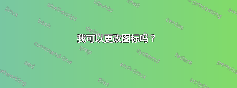 我可以更改图标吗？