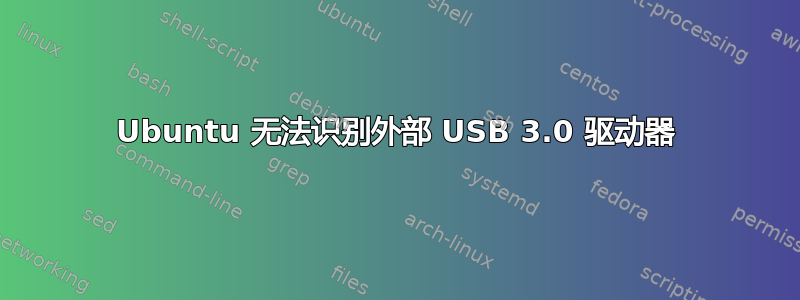 Ubuntu 无法识别外部 USB 3.0 驱动器