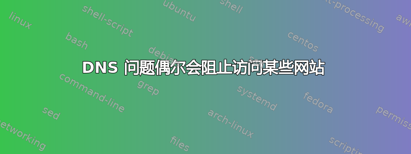 DNS 问题偶尔会阻止访问某些网站