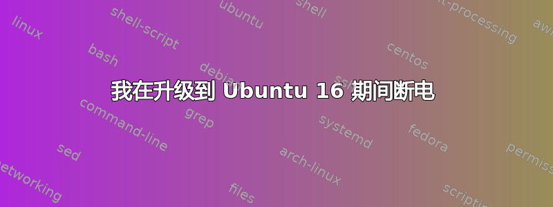 我在升级到 Ubuntu 16 期间断电