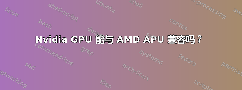 Nvidia GPU 能与 AMD APU 兼容吗？