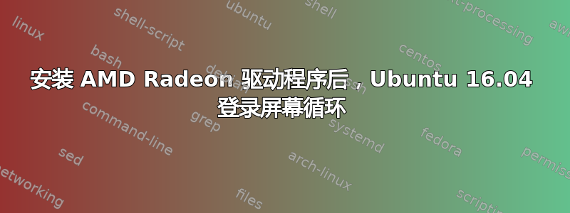 安装 AMD Radeon 驱动程序后，Ubuntu 16.04 登录屏幕循环