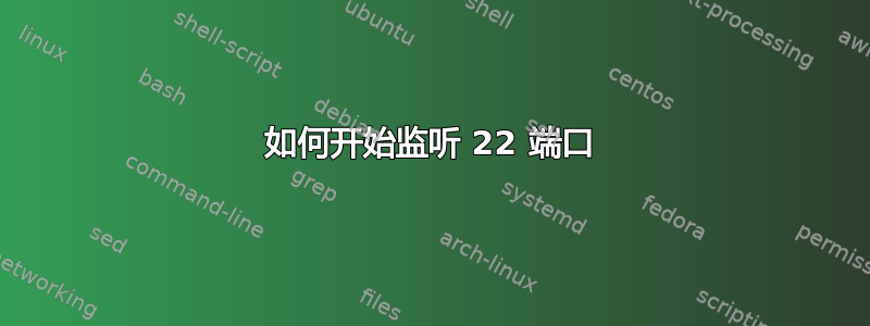 如何开始监听 22 端口