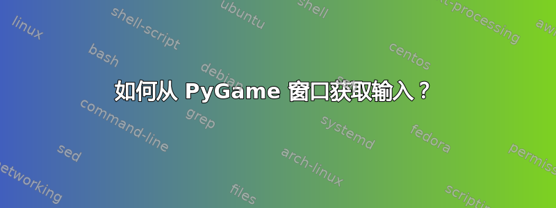 如何从 PyGame 窗口获取输入？