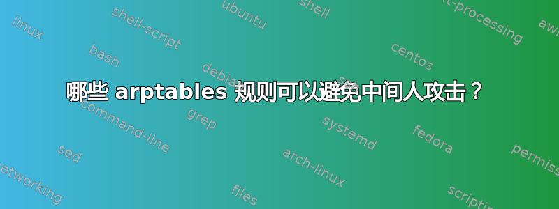 哪些 arptables 规则可以避免中间人攻击？