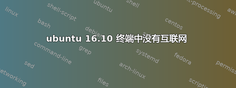 ubuntu 16.10 终端中没有互联网