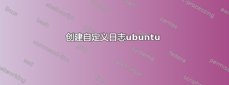 创建自定义日志ubuntu