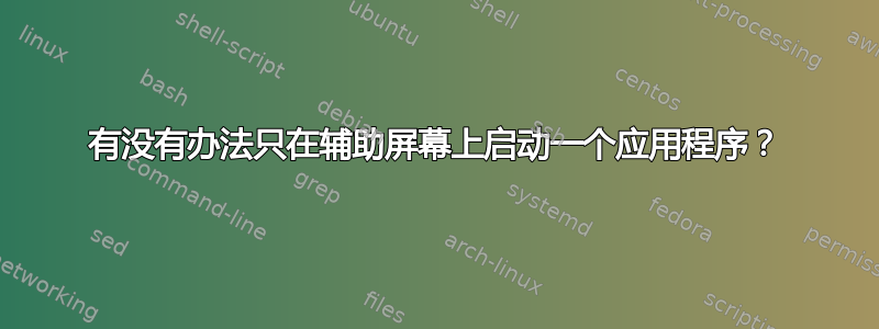 有没有办法只在辅助屏幕上启动一个应用程序？