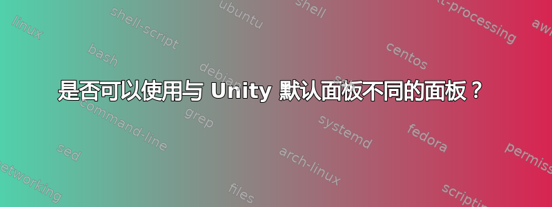 是否可以使用与 Unity 默认面板不同的面板？