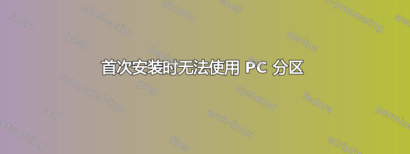 首次安装时无法使用 PC 分区