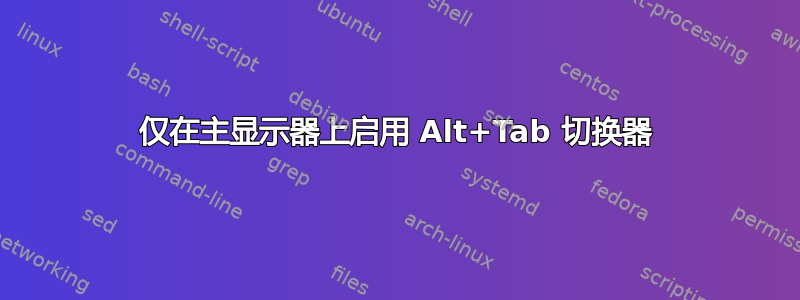 仅在主显示器上启用 Alt+Tab 切换器