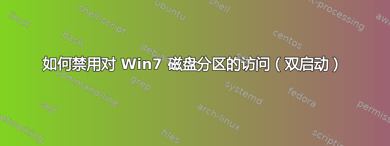 如何禁用对 Win7 磁盘分区的访问（双启动）