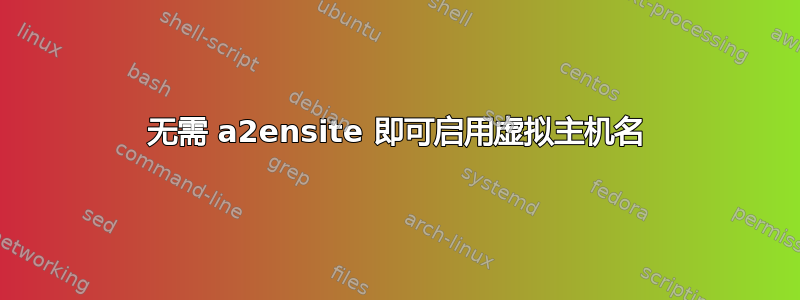 无需 a2ensite 即可启用虚拟主机名