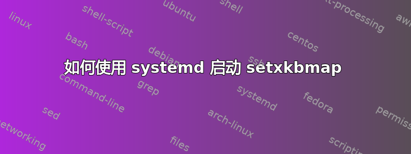 如何使用 systemd 启动 setxkbmap