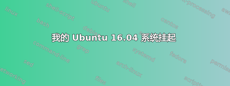 我的 Ubuntu 16.04 系统挂起