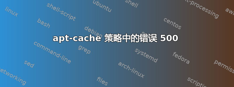 apt-cache 策略中的错误 500