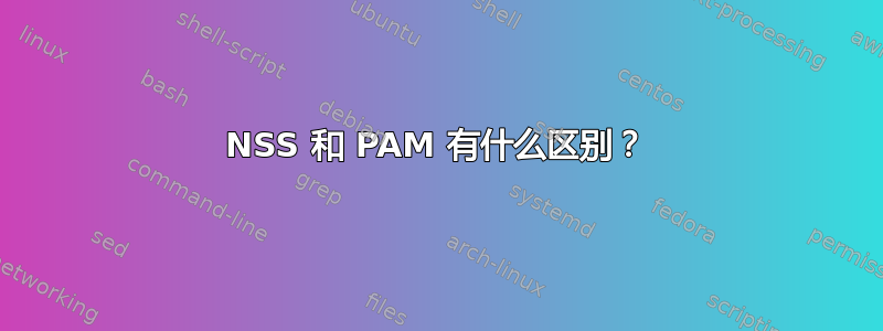 NSS 和 PAM 有什么区别？