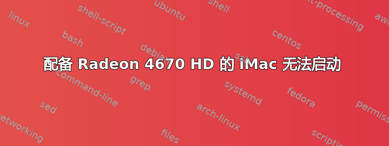 配备 Radeon 4670 HD 的 iMac 无法启动