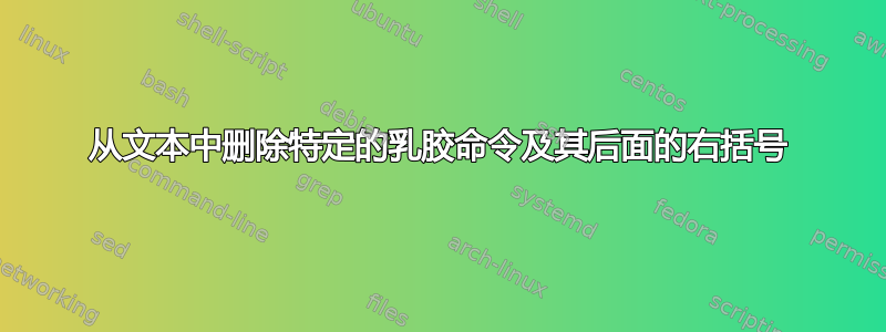 从文本中删除特定的乳胶命令及其后面的右括号