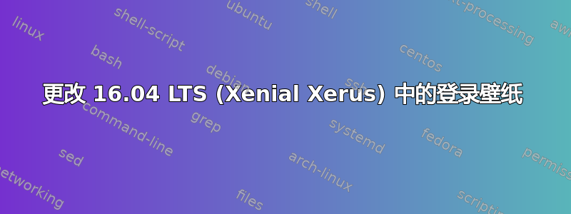 更改 16.04 LTS (Xenial Xerus) 中的登录壁纸