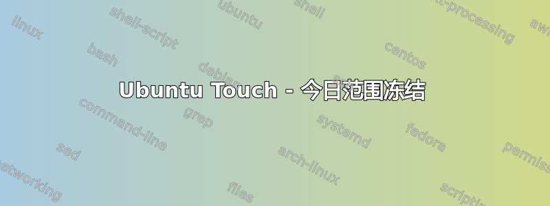 Ubuntu Touch - 今日范围冻结