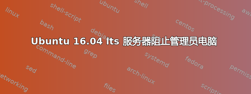 Ubuntu 16.04 lts 服务器阻止管理员电脑