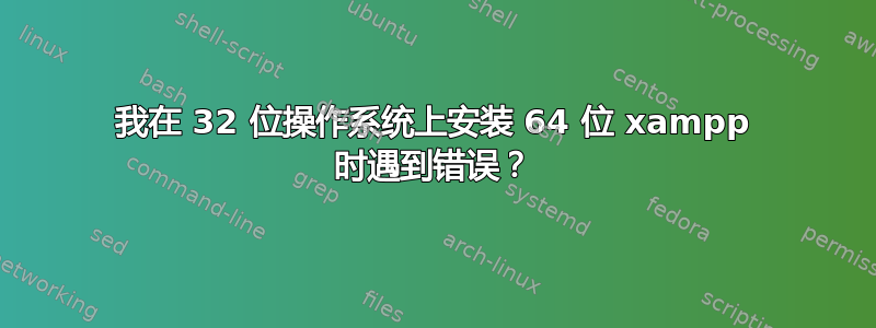 我在 32 位操作系统上安装 64 位 xampp 时遇到错误？