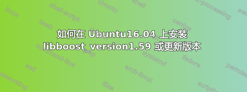 如何在 Ubuntu16.04 上安装 libboost_version1.59 或更新版本