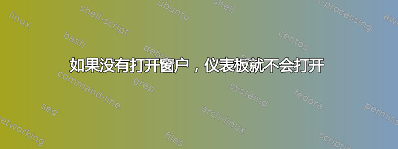 如果没有打开窗户，仪表板就不会打开