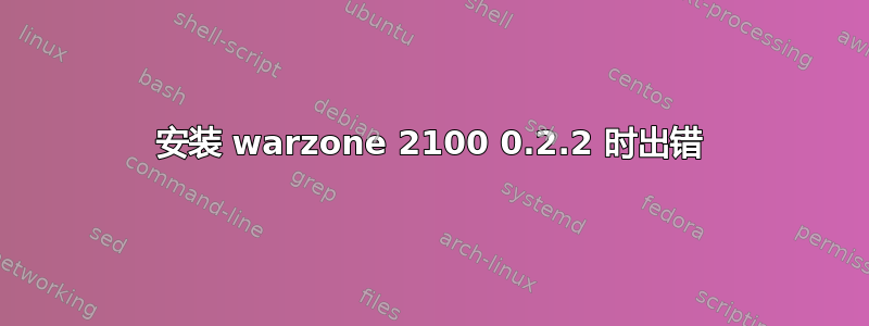 安装 warzone 2100 0.2.2 时出错