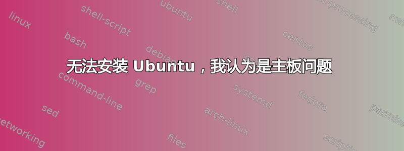 无法安装 Ubuntu，我认为是主板问题