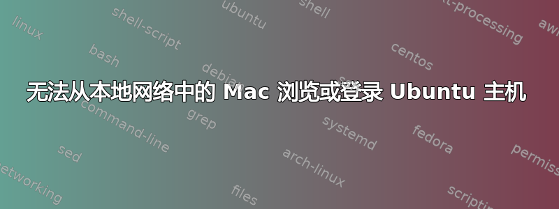 无法从本地网络中的 Mac 浏览或登录 Ubuntu 主机