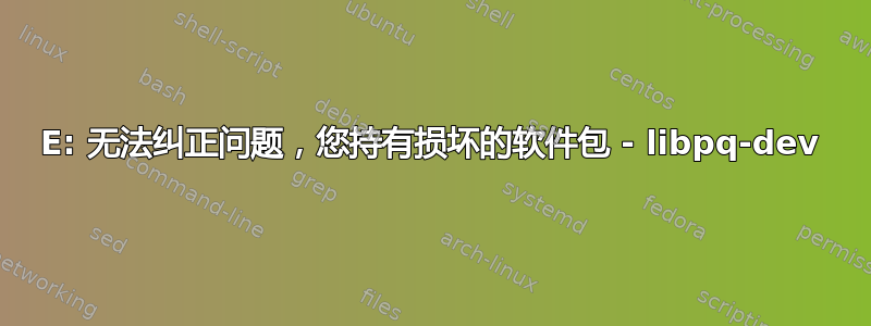 E: 无法纠正问题，您持有损坏的软件包 - libpq-dev